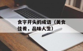 食字开头的成语（美食佳肴，品味人生）