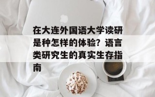 在大连外国语大学读研是种怎样的体验？语言类研究生的真实生存指南