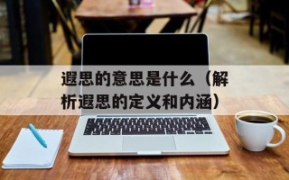 遐思的意思是什么（解析遐思的定义和内涵）