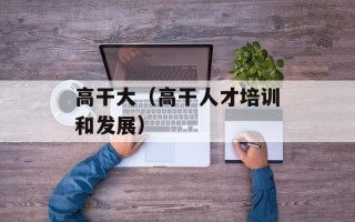 高干大（高干人才培训和发展）
