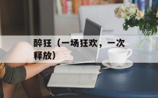 醉狂（一场狂欢，一次释放）