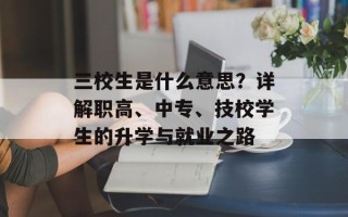 三校生是什么意思？详解职高、中专、技校学生的升学与就业之路