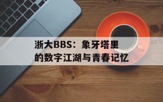 浙大BBS：象牙塔里的数字江湖与青春记忆