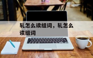 轧怎么读组词，轧怎么读组词
