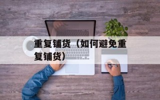 重复铺货（如何避免重复铺货）