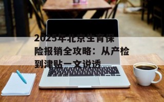 2025年北京生育保险报销全攻略：从产检到津贴一文说透