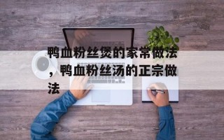 鸭血粉丝煲的家常做法，鸭血粉丝汤的正宗做法