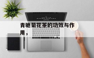 青驰菊花茶的功效与作用，