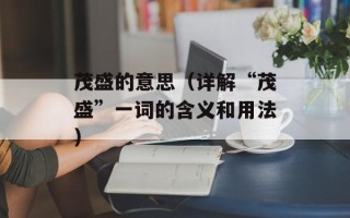 茂盛的意思（详解“茂盛”一词的含义和用法）