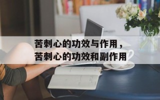 苦刺心的功效与作用，苦刺心的功效和副作用