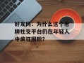 好友网：为什么这个老牌社交平台仍在年轻人中疯狂圈粉？