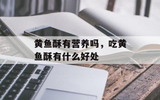 黄鱼酥有营养吗，吃黄鱼酥有什么好处