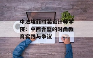 中法埃菲时装设计师学院：中西合璧的时尚教育实践与争议