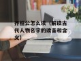 齐桓公怎么读（解读古代人物名字的读音和含义）