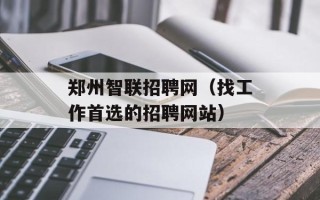 郑州智联招聘网（找工作首选的招聘网站）