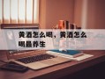 黄酒怎么喝，黄酒怎么喝最养生