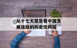 从十七大报告看中国发展道路的历史性跨越