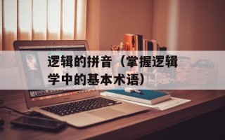 逻辑的拼音（掌握逻辑学中的基本术语）