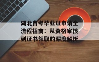 湖北自考毕业证申请全流程指南：从资格审核到证书领取的深度解析
