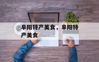 阜阳特产美食，阜阳特产美食