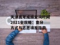 天津高考成绩查询时间2021全攻略：查分方式与志愿填报指南