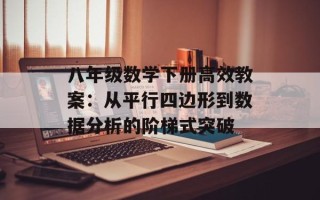 八年级数学下册高效教案：从平行四边形到数据分析的阶梯式突破