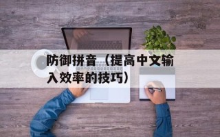 防御拼音（提高中文输入效率的技巧）