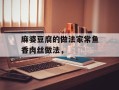 麻婆豆腐的做法家常鱼香肉丝做法，