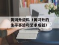 黄鸿升资料（黄鸿升的生平事迹和艺术成就）