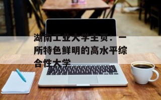 湖南工业大学主页：一所特色鲜明的高水平综合性大学