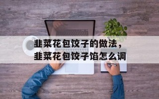 韭菜花包饺子的做法，韭菜花包饺子馅怎么调