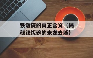 铁饭碗的真正含义（揭秘铁饭碗的来龙去脉）