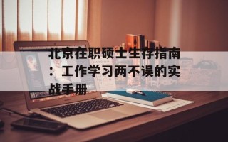 北京在职硕士生存指南：工作学习两不误的实战手册