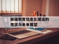 新疆教育信息化建设的现状与未来展望
