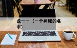 龙一一（一个神秘的名字）