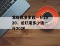 龙虾尾多少钱一斤2020，龙虾尾多少钱一斤2020