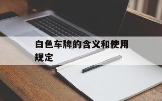 白色车牌的含义和使用规定