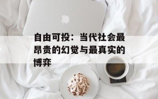 自由可投：当代社会最昂贵的幻觉与最真实的博弈