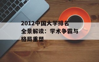 2012中国大学排名全景解读：学术争霸与格局重塑
