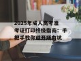 2025年成人高考准考证打印终极指南：手把手教你避开所有坑