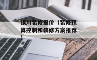 银川装修报价（装修预算控制和装修方案推荐）