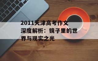 2011天津高考作文深度解析：镜子里的世界与现实之光