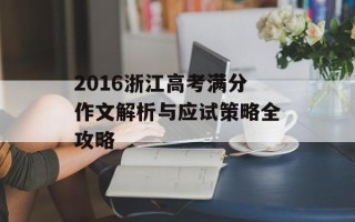 2016浙江高考满分作文解析与应试策略全攻略