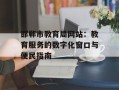 邯郸市教育局网站：教育服务的数字化窗口与便民指南