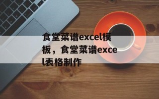 食堂菜谱excel模板，食堂菜谱excel表格制作