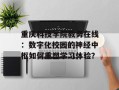 重庆科技学院教务在线：数字化校园的神经中枢如何重塑学习体验？