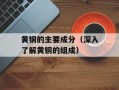 黄铜的主要成分（深入了解黄铜的组成）