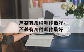 芦荟有几种哪种最好，芦荟有几种哪种最好