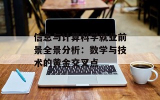 信息与计算科学就业前景全景分析：数学与技术的黄金交叉点
