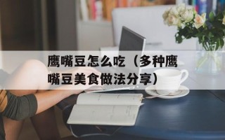 鹰嘴豆怎么吃（多种鹰嘴豆美食做法分享）